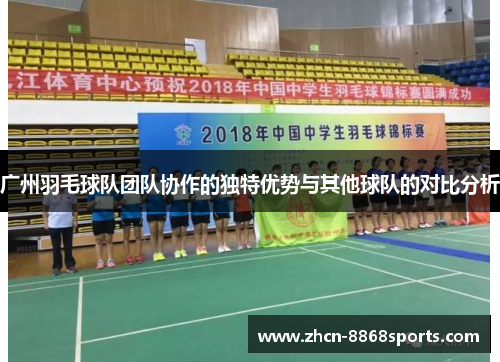 广州羽毛球队团队协作的独特优势与其他球队的对比分析