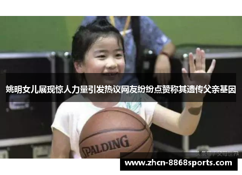 姚明女儿展现惊人力量引发热议网友纷纷点赞称其遗传父亲基因