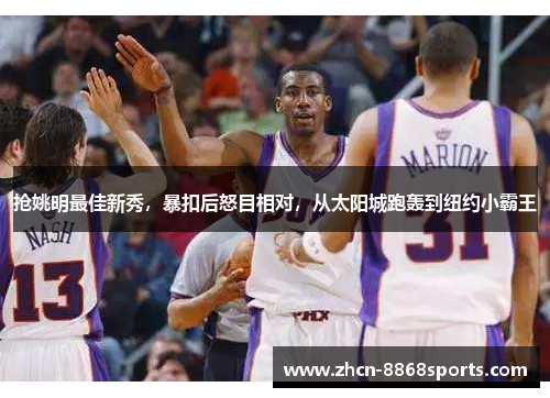 抢姚明最佳新秀，暴扣后怒目相对，从太阳城跑轰到纽约小霸王