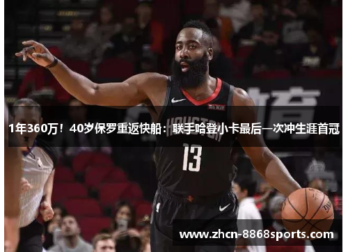 1年360万！40岁保罗重返快船：联手哈登小卡最后一次冲生涯首冠
