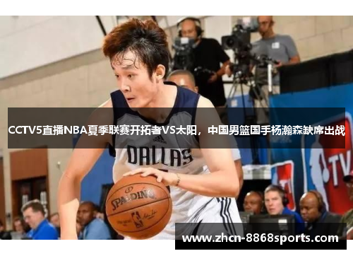 CCTV5直播NBA夏季联赛开拓者VS太阳，中国男篮国手杨瀚森缺席出战