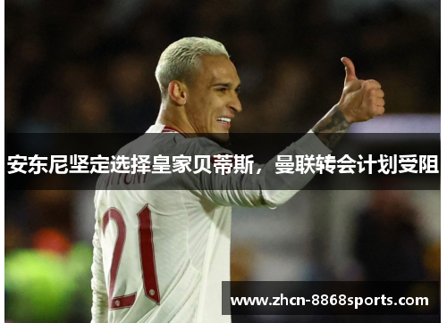 安东尼坚定选择皇家贝蒂斯，曼联转会计划受阻