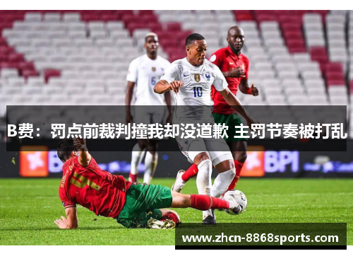 B费：罚点前裁判撞我却没道歉 主罚节奏被打乱